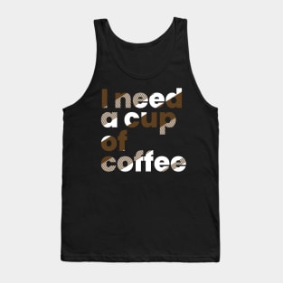 I need a cup of coffee Tank Top